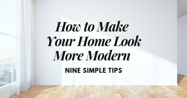 How to Make Your Home Look More Modern 9 Simple Tips