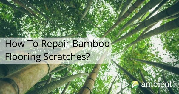 How to repair babmoo flooring scratches